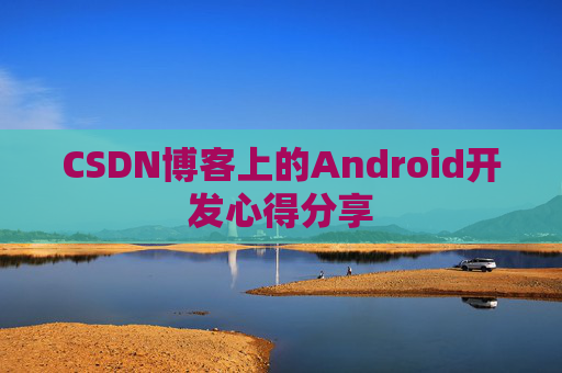 CSDN博客上的Android开发心得分享